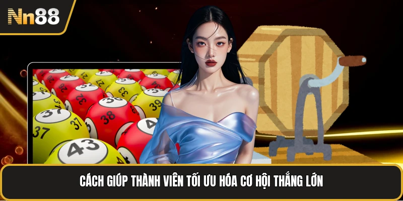 Cách giúp thành viên tối ưu hóa cơ hội thắng lớn