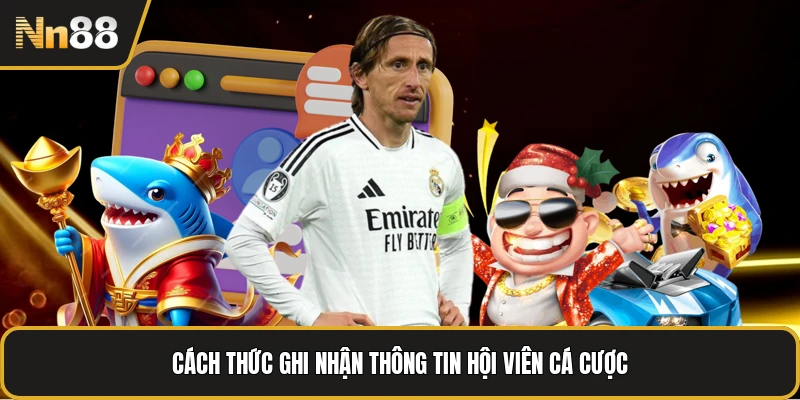 Cách thức ghi nhận thông tin hội viên cá cược