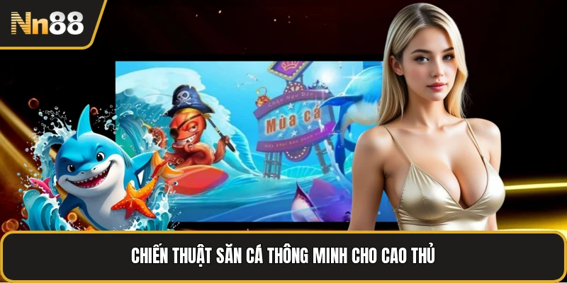 Chiến thuật săn cá thông minh cho cao thủ