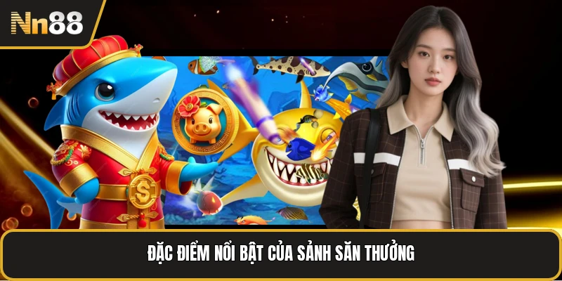 Đặc điểm nổi bật của sảnh săn thưởng