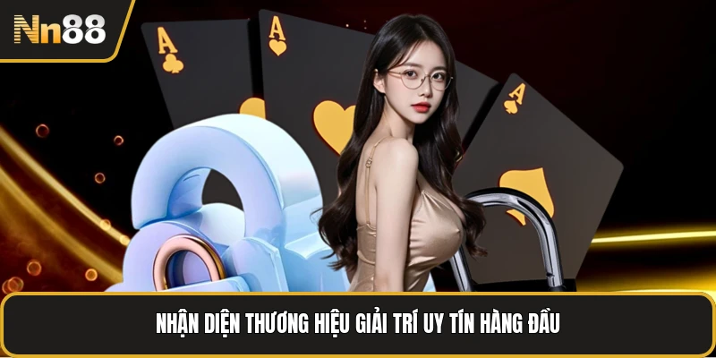 Nhận diện thương hiệu giải trí uy tín hàng đầu