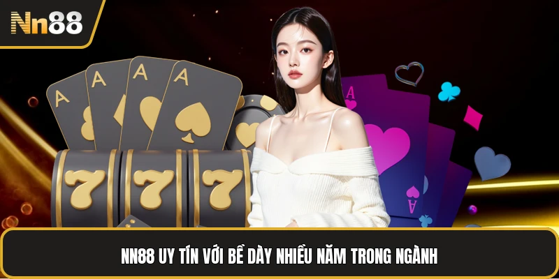 NN88 uy tín với bề dày nhiều năm trong ngành