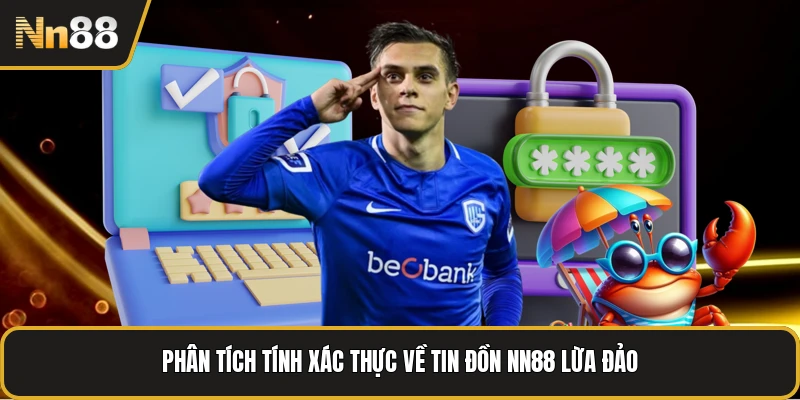 Phân tích tính xác thực về tin đồn NN88 lừa đảo
