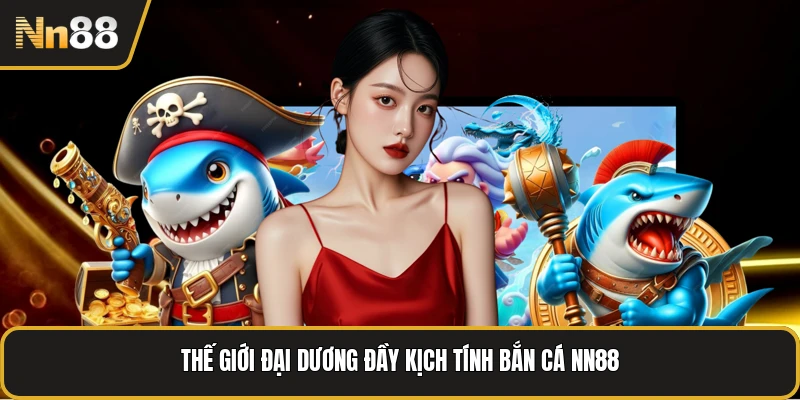 Thế giới đại dương đầy kịch tính bắn cá NN88